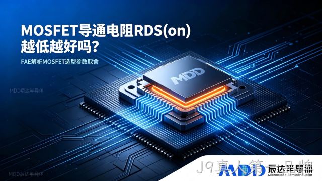 MOSFET 导通电阻 RDS (on) 越低越好吗？--J9真人第一品牌半导体